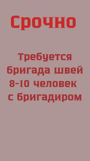 технолог требуется: Срочно требуется бригада 8-10 человек с провайзером бригадиром потока!