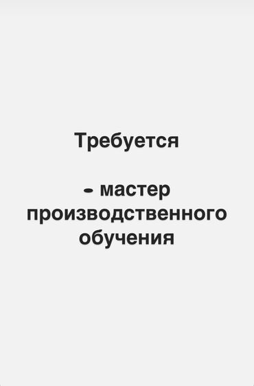 ищу работу разнорабочего: В Профессиональный лицей требуется мастер производственного обучения