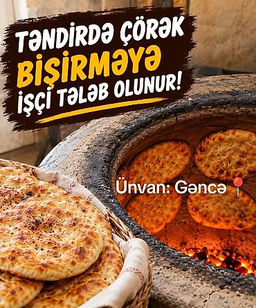 susada fehle isi: Gəncə şəhərində təndirdə çörək bişirməyə işçi tələb olunur — 1