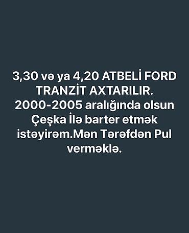 transit ford: Axtarılır: 3,30 və ya 4,20 atbeli Ford Transit. Tələblər: - Buraxılış — 2