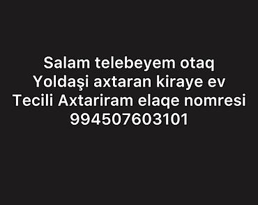 kiraye evlerin satisi: Otaq yoldasi telebe axtaran varsa elaqe saxlasin 994507603101 — 1