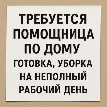домработницы: Талап кылынат Үй кызматкери, Иш тартиби: Беш күндүк, Толук эмес жумуш күнү, Төлөм Бир айда эки жолу