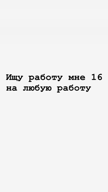 Другие специальности: Ищу работу мне 16 живу в ак-Орго