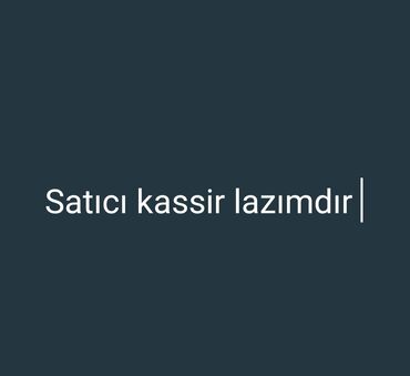 karqo sirketleri vakansiya: Kassir tələb olunur, İstənilən yaş