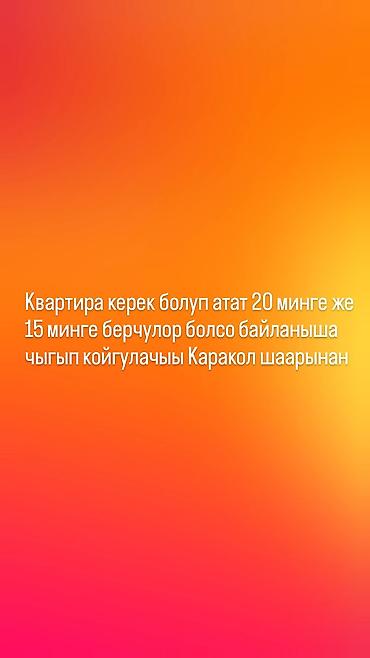 Батирди ижарага алам: Ищется квартира в аренду в Караколе. Пожелания: - Бюджет: 15 000–20 — 1