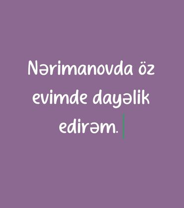 Медицина, фармацевтика: Salam. Öz evimde dayelik edirem. Təcrübəliyəm. Rus dilini bilirem. Hər