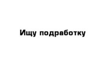 Другие специальности: Ищу работу или подработку. Готова выполнять любую честную и реальную
