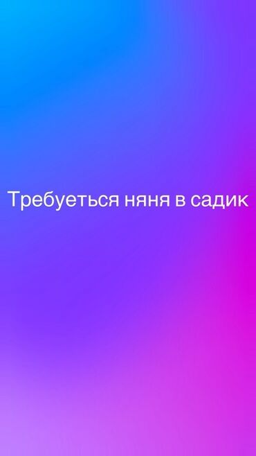 помошник по дому: Талап кылынат Бала багуучу, тарбиячынын жардамчысы, Мамлекеттик балдар бакчасына, Тажрыйбасы бир жылдан аз