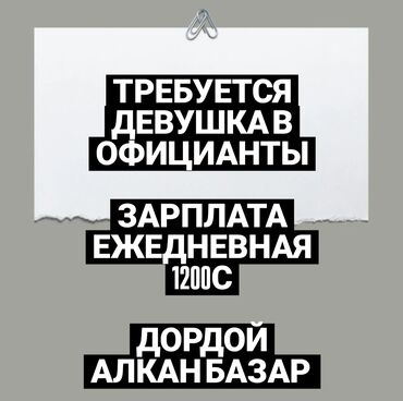 кара жумуш: Талап кылынат Официант Тажрыйбасы бир жылдан аз, Төлөм Күнүмдүк