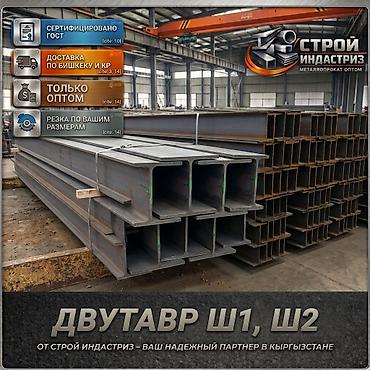 Двутавр Ш1, Ш2 - Сертифицировано по ГОСТ - Доставка по Бишкеку и КР