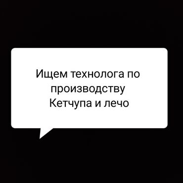 торговый агент с личным авто бишкек in Кыргызстан | ДРУГИЕ СПЕЦИАЛЬНОСТИ: Ищем!!!!!Технолога с стажем по производству кетчупа В действующий в