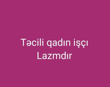 Təhsil, elm: Salam xanim işci lazmdir iş saati 5 saat maas gundelik etrafli melumat