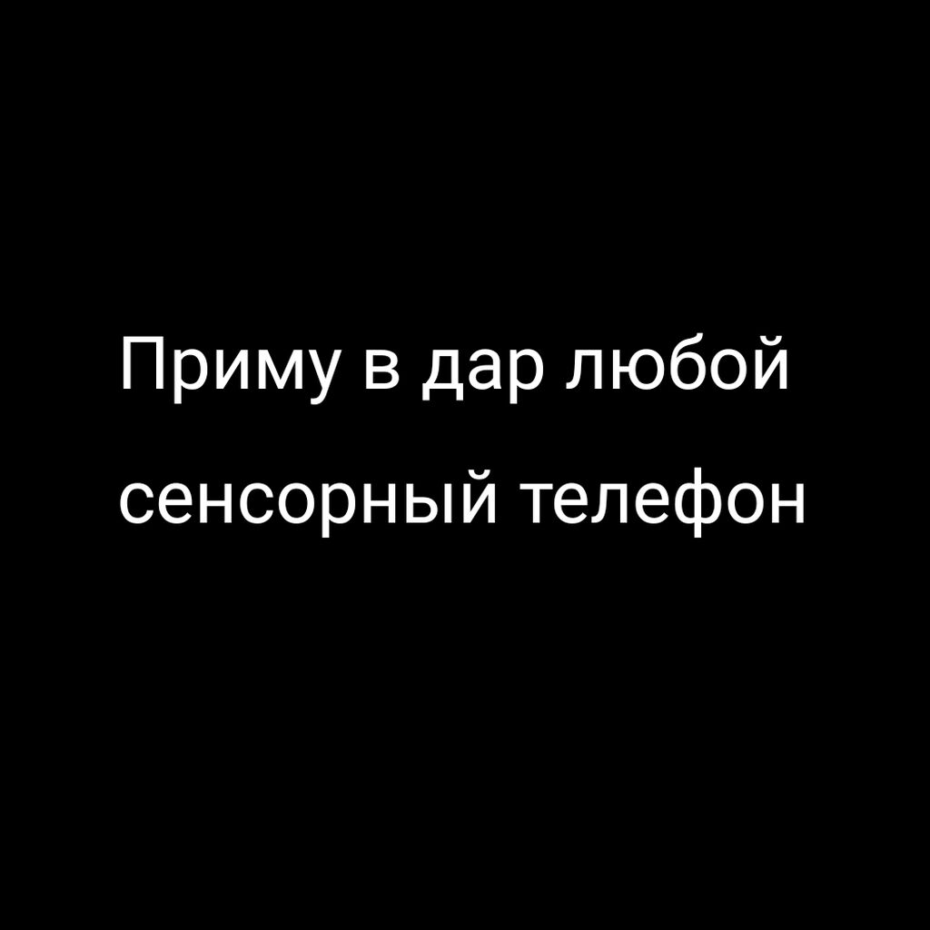 Приму в дар любой сенсорный телефон. ᐈ Отдам даром ▷ Бишкек | 67273219 ➤  lalafo.kg