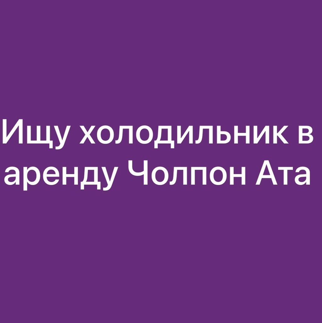 Ищу в аренду холодильник в Чолпон-Ате. Требования: - Полноразмерный