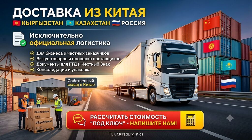 Доставка грузов из Китая в Кыргызстан/ Казахстан и Россию «под ключ»!