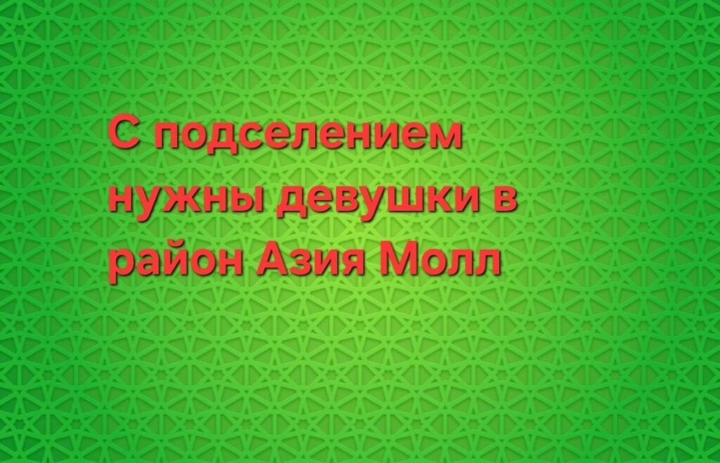 Подселим девушек рядом с ТРЦ «Азия Молл»