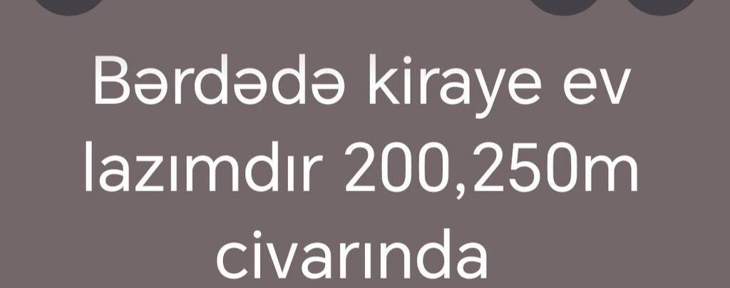 Bərdədə kirayə ev axtarılır. Büdcə: təxminən 200–250 manat civarında